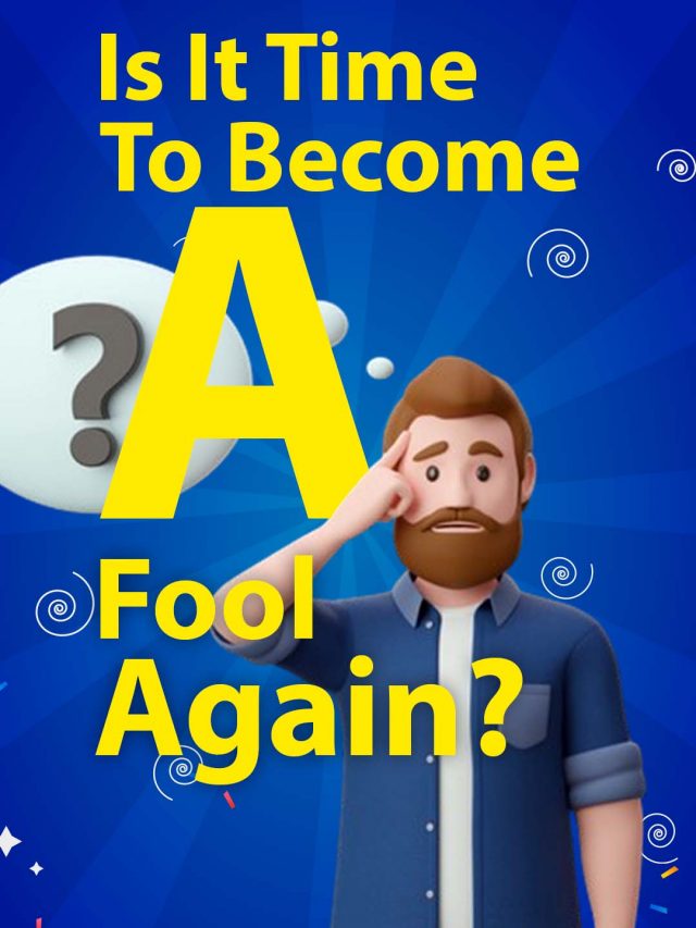 Is It Time To Become A Fool Again?